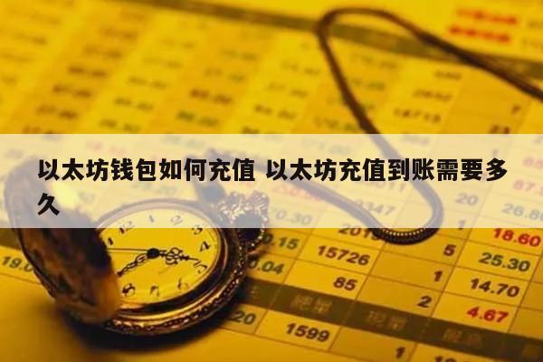 以太坊钱包如何充值 以太坊充值到账需要多久