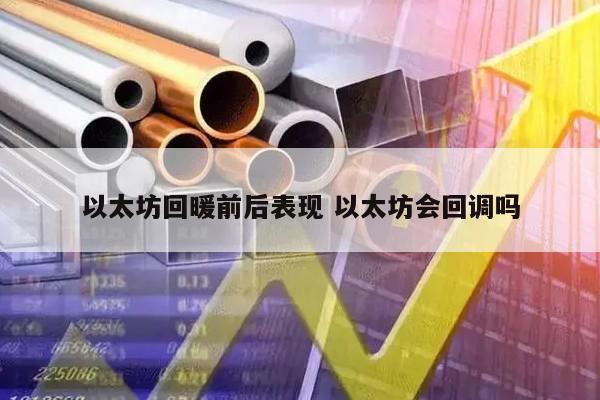 以太坊回暖前后表现 以太坊会回调吗