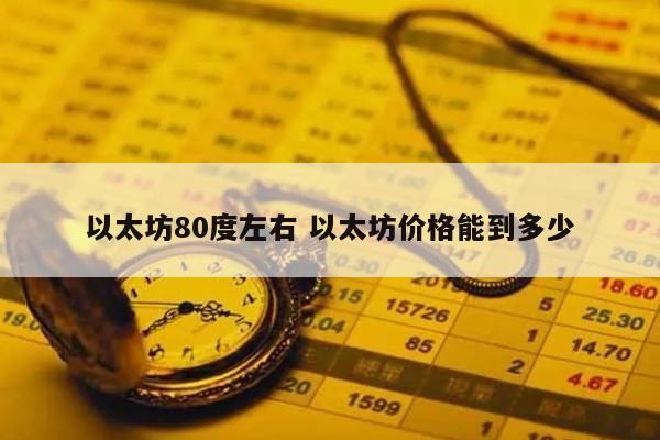 以太坊80度左右 以太坊价格能到多少
