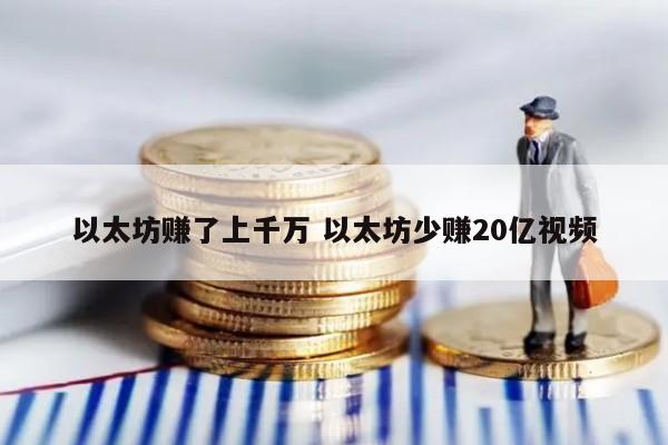 以太坊赚了上千万 以太坊少赚20亿视频