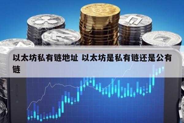 以太坊私有链地址 以太坊是私有链还是公有链