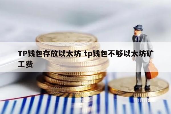 TP钱包存放以太坊 tp钱包不够以太坊矿工费