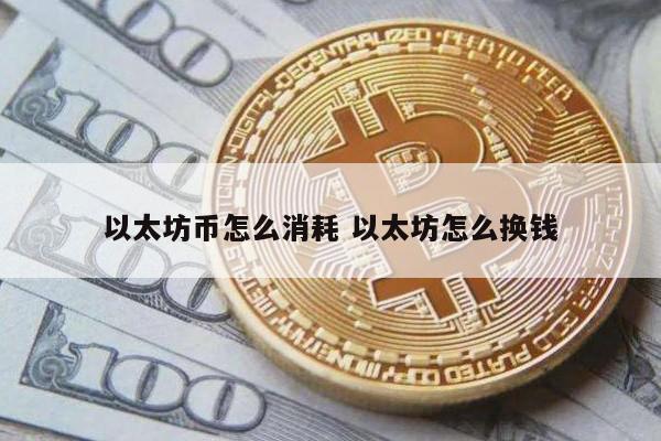 以太坊币怎么消耗 以太坊怎么换钱
