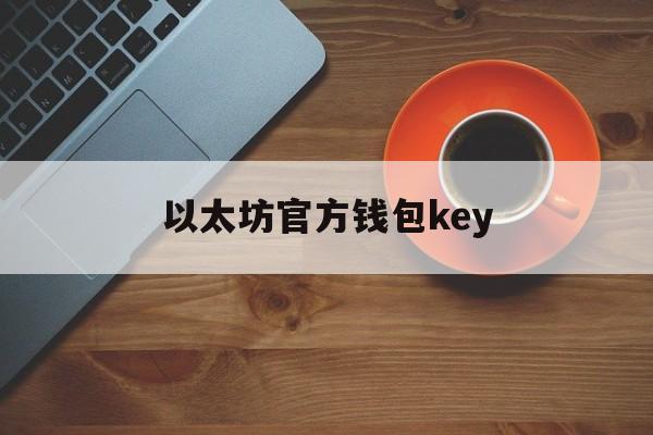 关于以太坊官方钱包key的信息