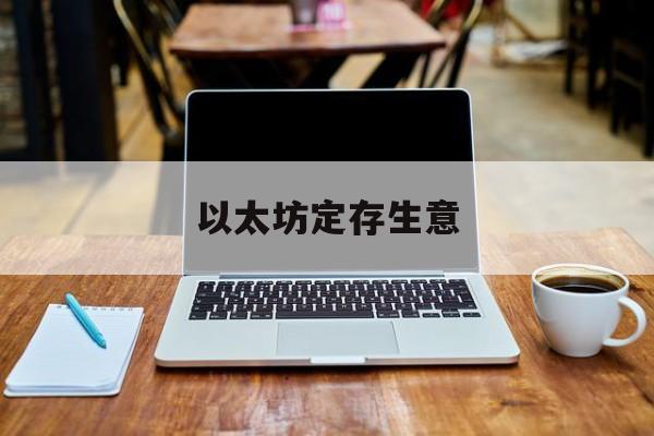 以太坊定存生意 以太坊20存款