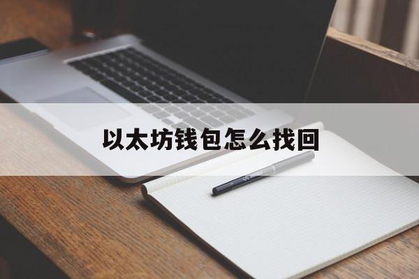 以太坊钱包怎么找回 以太坊钱包怎么找回原来的