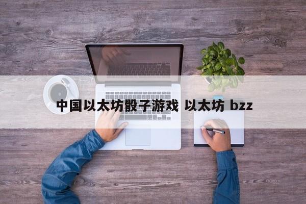中国以太坊骰子游戏 以太坊 bzz