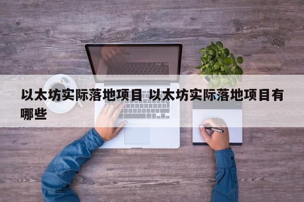 以太坊实际落地项目 以太坊实际落地项目有哪些